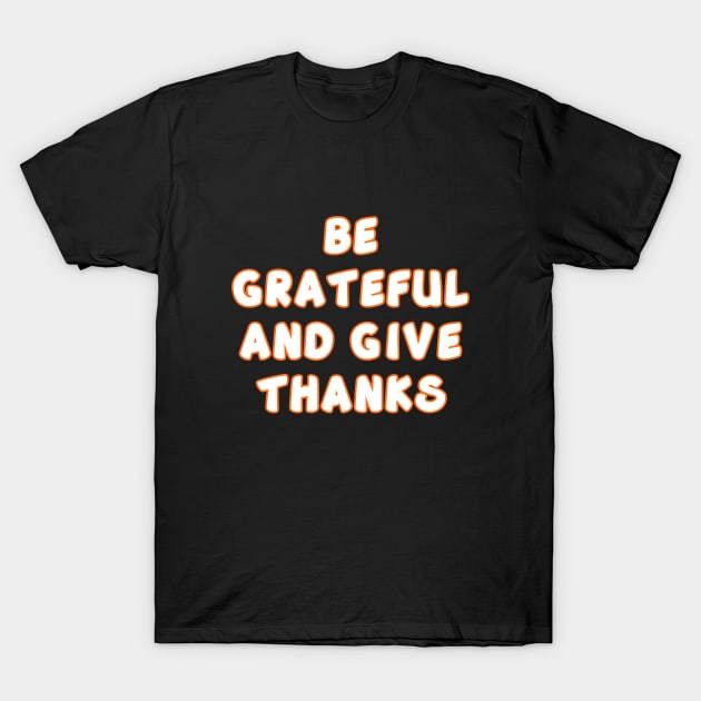 Be Grateful And Give Thanks v2 T-Shirt by Word and Saying